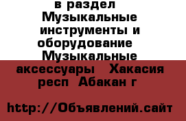  в раздел : Музыкальные инструменты и оборудование » Музыкальные аксессуары . Хакасия респ.,Абакан г.